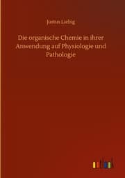 Cover von Die organische Chemie in ihrer Anwendung auf Physiologie und Pathologie