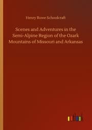Cover von Scenes and Adventures in the Semi-Alpine Region of the Ozark Mountains of Missouri and Arkansas