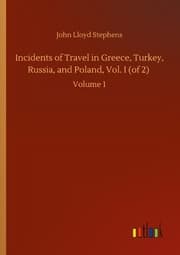 Cover von Incidents of Travel in Greece, Turkey, Russia, and Poland, Vol. I (of 2)