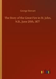 Cover von The Story of the Great Fire in St. John, N.B., June 20th, 1877