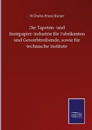 Cover von Die Tapeten- und Buntpapier-Industrie für Fabrikanten und Gewerbtreibende, sowie für technische Institute