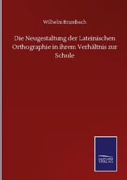Cover von Die Neugestaltung der Lateinischen Orthographie in ihrem Verhältnis zur Schule
