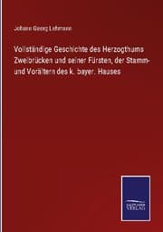 Cover von Vollständige Geschichte des Herzogthums Zweibrücken und seiner Fürsten, der Stamm- und Vorältern des k. bayer. Hauses