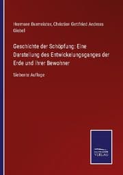 Cover von Geschichte der Schöpfung: Eine Darstellung des Entwickelungsganges der Erde und ihrer Bewohner