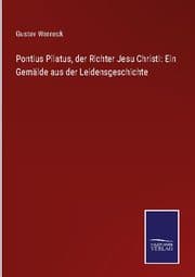 Cover von Pontius Pilatus, der Richter Jesu Christi: Ein Gemälde aus der Leidensgeschichte
