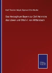 Cover von Das Herzogthum Bayern zur Zeit Heinrichs des Löwen und Otto's I. von Mittelsbach