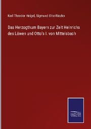 Cover von Das Herzogthum Bayern zur Zeit Heinrichs des Löwen und Otto's I. von Mittelsbach