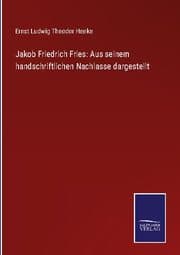 Cover von Jakob Friedrich Fries: Aus seinem handschriftlichen Nachlasse dargestellt