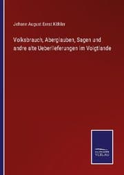 Cover von Volksbrauch, Aberglauben, Sagen und andre alte Ueberlieferungen im Voigtlande
