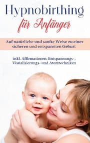 Cover von Hypnobirthing für Anfänger: Auf natürliche und sanfte Weise zu einer sicheren und entspannten Geburt - inkl. Affirmationen, Entspannungs-, Visualisierungs- und Atemtechniken