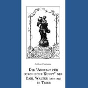 Cover von Die 'Anstalt für kirchliche Kunst' des Carl Walter (1833-1922) in Trier