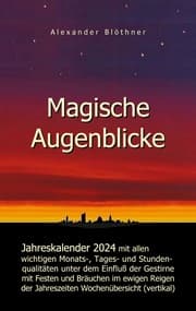 Cover von Magische Augenblicke 2024 - Jahreskalender mit allen wichtigen Monats-, Tages- und Stundenqualitäten unter dem Einfluss der Gestirne als Leseausgabe mit vertikaler Wochenübersicht