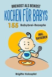 Cover von Breikost als Beikost - Kochen für Babys: 155 Babybrei Rezepte für eine gesunde Baby Nahrung