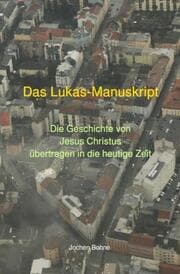 Cover von Das Lukas-Manuskript - Die Geschichte von Jesus Christus übertragen in die heutige Zeit