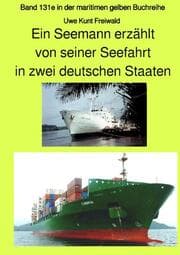 Cover von Ein Seemann erzählt von seiner Seefahrt in zwei deutschen Staaten - Band 131e in der maritimen gelben Buchreihe bei Jürgen Ruszkowski - Farbversion