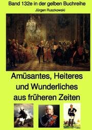 Cover von Amüsantes, Heiteres und Wunderliches aus früheren Zeiten von diversen unbekannten Autoren - Band 132e in der gelben Buchreihe bei Jürgen Ruszkowski