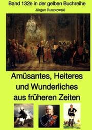 Cover von Amüsantes, Heiteres und Wunderliches aus früheren Zeiten von diversen unbekannten Autoren - Band 132e in der gelben Buchreihe bei Jürgen Ruszkowski