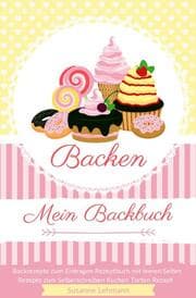 Cover von Backen Mein Backbuch Backrezepte zum Eintragen Rezeptbuch mit leeren Seiten Rezepte zum Selberschreiben Kuchen Torten Rezept