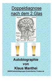 Cover von Doppeldiagnose nach dem 2. Glas Autobiographie von Klaus Manthei www.selbsthilfegruppe-kontrolliertes-trinken.de
