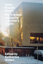 Cover von Katharina Grosse / Helen Russell Brown:Plant-based cuisine for a painter s studio