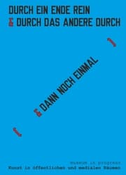 Cover von museum in progress. Kunst in öffentlichen und medialen Räumen. DURCH EIN ENDE REIN & [ DAS ANDERE DURCH ] museum in progress. Art in public spaces and in media. IN ONE END & OUT THE OTHER [ & THEN AGAIN ]