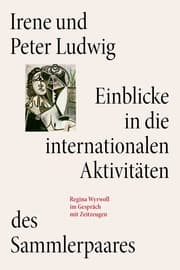 Cover von Irene und Peter Ludwig. Einblicke in die internationalen Aktivitäten des Sammlerpaares