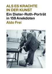 Cover von Dieter Roth. Anekdoten. Aldo Frei Als es krachte in der Kunst. Ein Dieter-Roth-Porträt in 159 Anekdoten