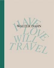 Cover von Walter Dahn. Have Love, Will Travel. Werke 1986 - 2024