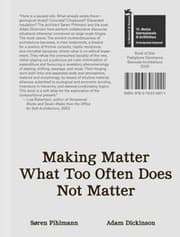 Cover von Søren Pihlmann and Adam Dickinson. Making Matter What Too Often Does Not Matter. Material Protagonists of a Site-Derived Architecture. Danish Pavillion. Venice Biennale 2025