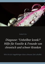 Cover von Diagnose: 'Unheilbar krank!' Hilfe für Familie & Freunde von chronisch und schwer Kranken