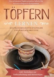 Cover von Töpfern lernen: Das Praxisbuch für Einsteiger und Fortgeschrittene, Die schönsten Töpferprojekte Schritt für Schritt erfolgreich fertigstellen - inkl. Techniken zur Tonbearbeitung und Meistertipps
