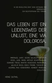 Cover von Das Leben ist ein Leidensweg der Unlust, eine Via Dolorosa.