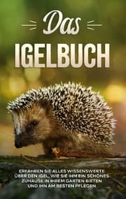 Cover von Das Igelbuch: Erfahren Sie alles Wissenswerte über den Igel, wie Sie ihm ein schönes Zuhause in Ihrem Garten bieten und ihn am besten pflegen