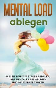 Cover von Mental Load ablegen: Wie Sie effektiv Stress abbauen, Ihre mentale Last ablegen und neue Kraft tanken