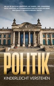 Cover von Politik kinderleicht verstehen: Wie Sie die deutsche Demokratie auf Bundes- und Länderebene leicht verstehen, die Zusammenhänge durchschauen und immer eine fundierte Wahlentscheidung treffen