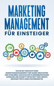 Cover von Marketing Management für Einsteiger: Wie Sie mit dem richtigen Marketingmanagement Ihre Marke erschaffen und etablieren, nachhaltige Kundenbeziehungen aufbauen und Schritt für Schritt den Umsatz erhöhen trotz eines Käufermarktes