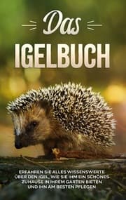 Cover von Das Igelbuch: Erfahren Sie alles Wissenswerte über den Igel, wie Sie ihm ein schönes Zuhause in Ihrem Garten bieten und ihn am besten pflegen