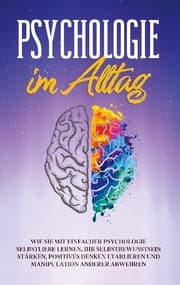 Cover von Psychologie im Alltag: Wie Sie mit einfacher Psychologie Selbstliebe lernen, Ihr Selbstbewusstsein stärken, positives Denken etablieren und Manipulation anderer abwehren
