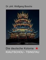 Cover von Die deutsche Kolonie Kiautschou - Tsingtau