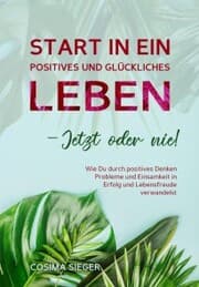 Cover von Start in ein positives und glückliches Leben - jetzt oder nie!
