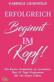 Cover von Erfolgreich beginnt im Kopf! Die Kunst, Gedanken zu verwalten - Das 21 Tage Programm für ein neues Leben