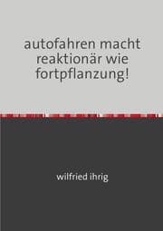 Cover von autofahren macht reaktionär wie fortpflanzung!