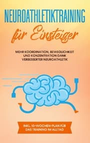 Cover von Neuroathletiktraining für Einsteiger: Mehr Koordination, Beweglichkeit und Konzentration dank verbesserter Neuroathletik - inkl. 10-Wochen-Plan für das Training im Alltag