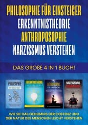 Cover von Philosophie für Einsteiger, Erkenntnistheorie, Anthroposophie, Narzissmus verstehen - Das große 4 in 1 Buch: Wie Sie das Geheimnis der Existenz und der Natur des Menschen leicht verstehen