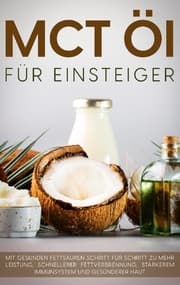Cover von MCT Öl für Einsteiger - Das Praxisbuch: Mit gesunden Fettsäuren Schritt für Schritt zu mehr Leistung, schnellerer Fettverbrennung, stärkerem Immunsystem und gesünderer Haut