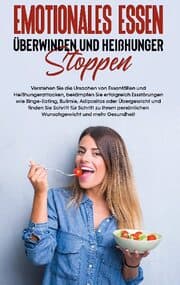 Cover von Emotionales Essen überwinden und Heißhunger stoppen: Verstehen Sie die Ursachen von Essanfällen und Heißhungerattacken, bekämpfen Sie erfolgreich Essstörungen wie Binge-Eating, Bulimie, Adipositas oder Übergewicht und finden Sie Schritt für Schritt