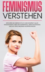 Cover von Feminismus verstehen: Erfahren Sie übersichtlich und kompakt alles Wissenswerte über den Feminismus, seine Entstehung und die verschiedenen Ausprägungen