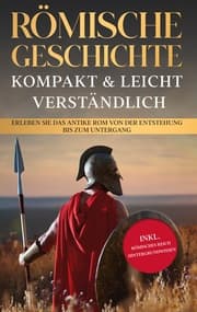 Cover von Römische Geschichte - kompakt & leicht verständlich: Erleben Sie das antike Rom von der Entstehung bis zum Untergang - inkl. römisches Reich Hintergrundwissen