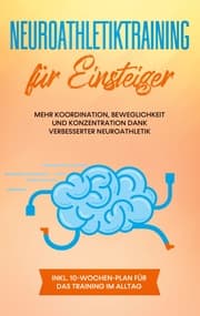 Cover von Neuroathletiktraining für Einsteiger: Mehr Koordination, Beweglichkeit und Konzentration dank verbesserter Neuroathletik - inkl. 10-Wochen-Plan für das Training im Alltag