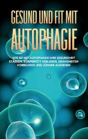Cover von Gesund und fit mit Autophagie: Wie Sie mit Autophagie Ihre Gesundheit stärken, Körperfett verlieren, Krankheiten vorbeugen und jünger aussehen